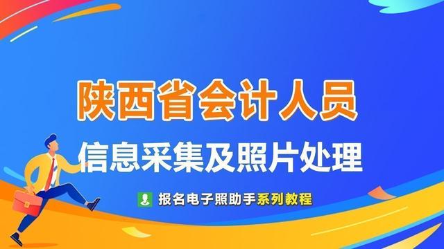 陕西省会计人员信息采集及证件照电子版处理指南